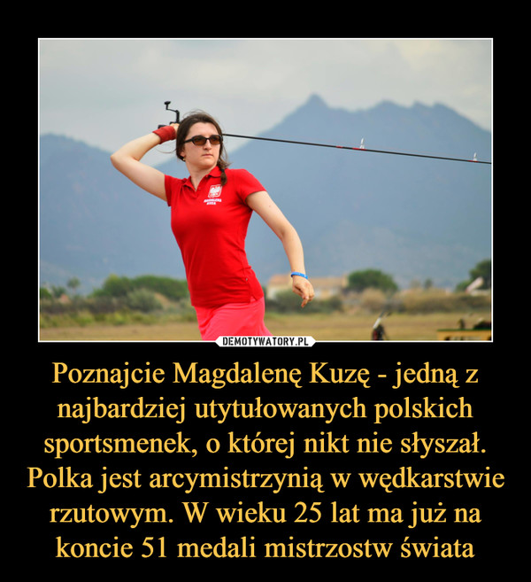 Poznajcie Magdalenę Kuzę - jedną z najbardziej utytułowanych polskich sportsmenek, o której nikt nie słyszał. Polka jest arcymistrzynią w wędkarstwie rzutowym. W wieku 25 lat ma już na koncie 51 medali mistrzostw świata
