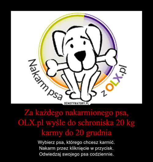 Za każdego nakarmionego psa,
OLX.pl wyśle do schroniska 20 kg karmy do 20 grudnia