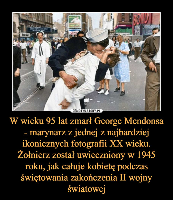 W wieku 95 lat zmarł George Mendonsa - marynarz z jednej z najbardziej ikonicznych fotografii XX wieku. Żołnierz został uwieczniony w 1945 roku, jak całuje kobietę podczas świętowania zakończenia II wojny światowej –  