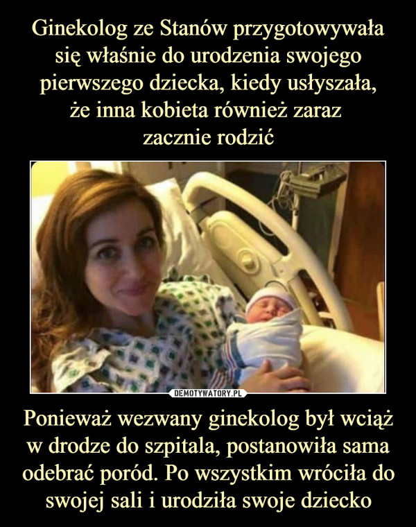 Ponieważ wezwany ginekolog był wciąż w drodze do szpitala, postanowiła sama odebrać poród. Po wszystkim wróciła do swojej sali i urodziła swoje dziecko –  