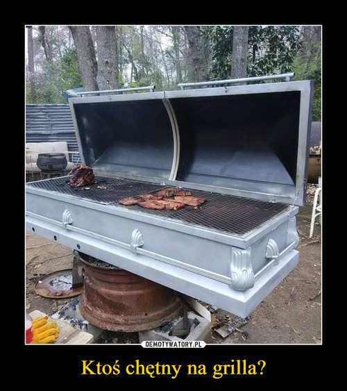 Ktoś chętny na grilla?