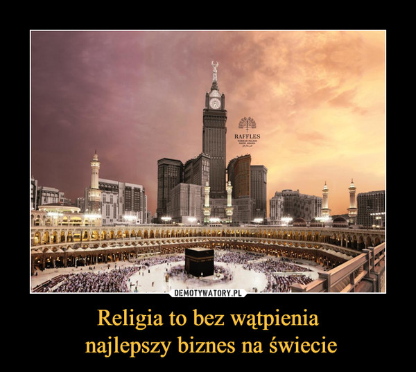 Religia to bez wątpienia najlepszy biznes na świecie –  