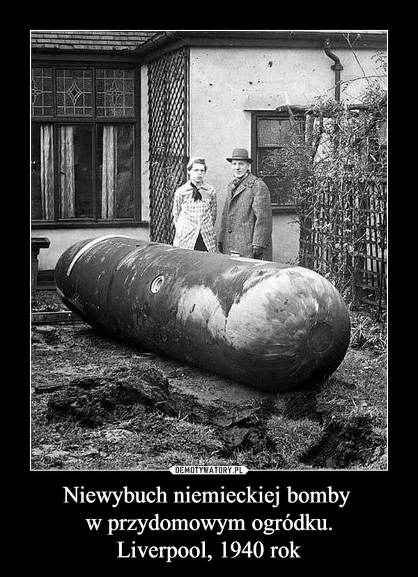 Niewybuch niemieckiej bomby 
w przydomowym ogródku.
Liverpool, 1940 rok