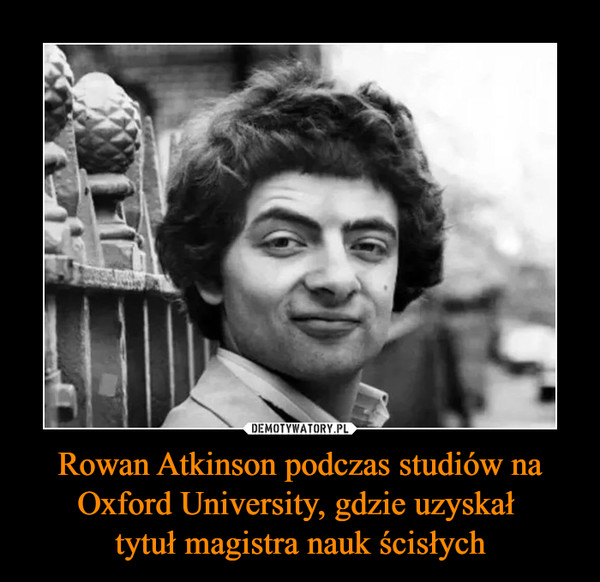 Rowan Atkinson podczas studiów na Oxford University, gdzie uzyskał tytuł magistra nauk ścisłych –  