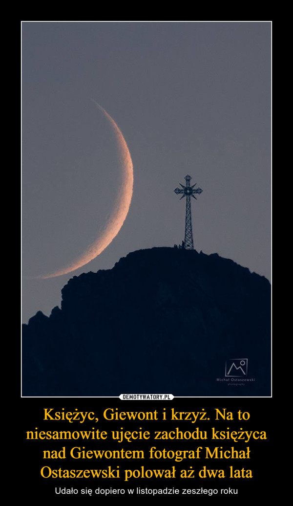 Księżyc, Giewont i krzyż. Na to niesamowite ujęcie zachodu księżyca nad Giewontem fotograf Michał Ostaszewski polował aż dwa lata