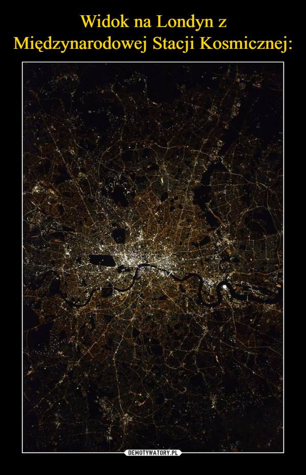 Widok na Londyn z Międzynarodowej Stacji Kosmicznej: