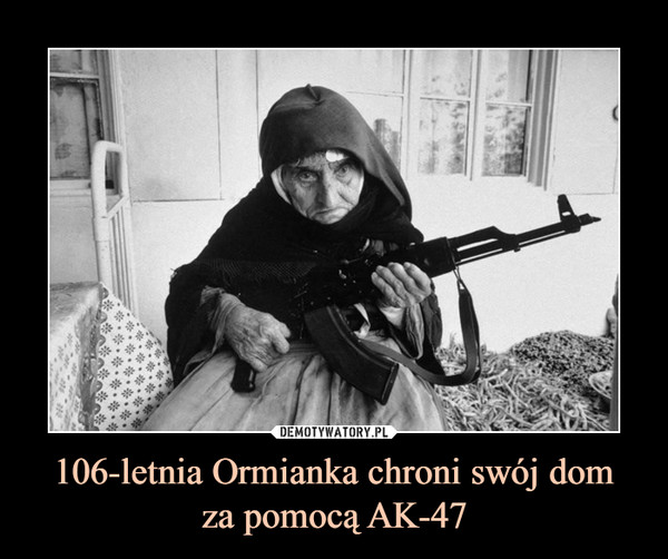 106-letnia Ormianka chroni swój domza pomocą AK-47 –  