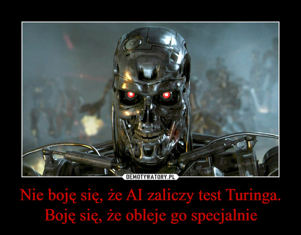 Nie boję się, że AI zaliczy test Turinga. Boję się, że obleje go specjalnie –  