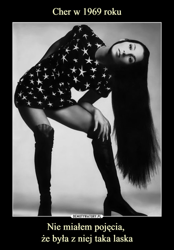 Cher w 1969 roku Nie miałem pojęcia, 
że była z niej taka laska