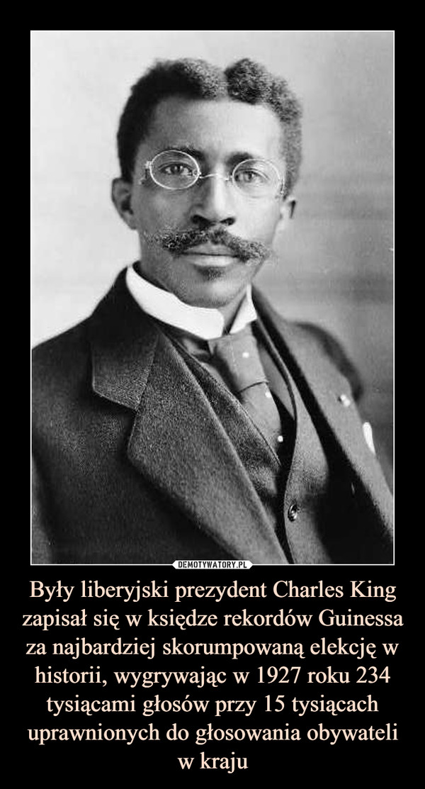 Były liberyjski prezydent Charles King zapisał się w księdze rekordów Guinessa za najbardziej skorumpowaną elekcję w historii, wygrywając w 1927 roku 234 tysiącami głosów przy 15 tysiącach uprawnionych do głosowania obywateli w kraju –  