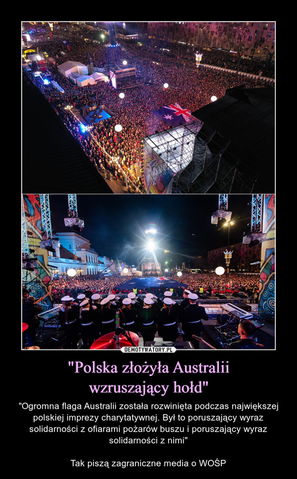 "Polska złożyła Australiiwzruszający hołd" – "Ogromna flaga Australii została rozwinięta podczas największej polskiej imprezy charytatywnej. Był to poruszający wyraz solidarności z ofiarami pożarów buszu i poruszający wyraz solidarności z nimi"Tak piszą zagraniczne media o WOŚP 