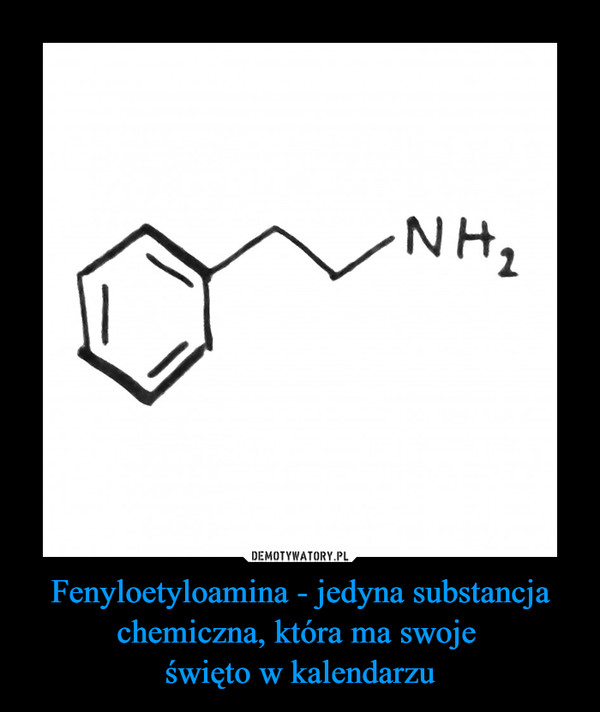 Fenyloetyloamina - jedyna substancja chemiczna, która ma swoje święto w kalendarzu –  