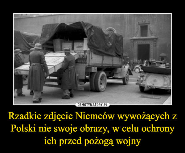 Rzadkie zdjęcie Niemców wywożących z Polski nie swoje obrazy, w celu ochrony ich przed pożogą wojny –  