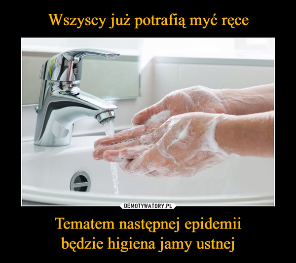 Tematem następnej epidemiibędzie higiena jamy ustnej –  