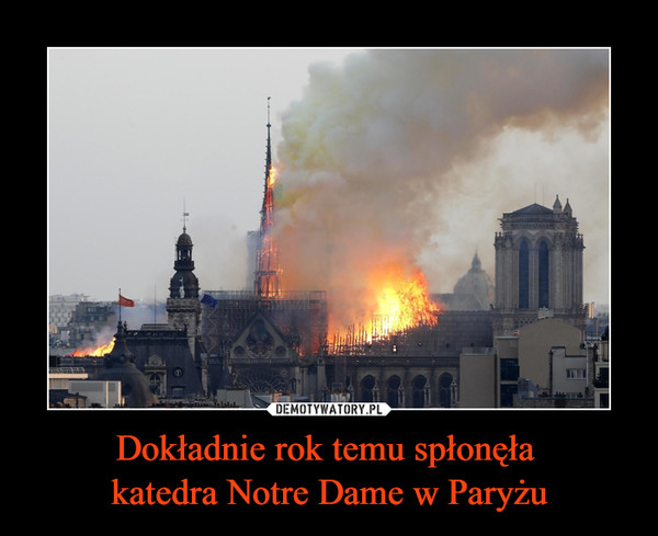 Dokładnie rok temu spłonęła katedra Notre Dame w Paryżu –  