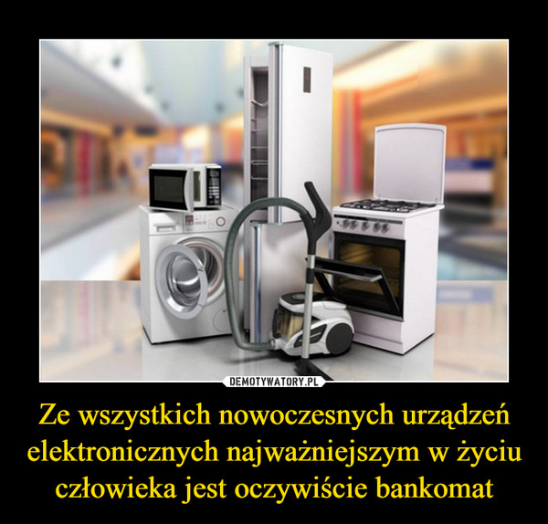 Ze wszystkich nowoczesnych urządzeń elektronicznych najważniejszym w życiu człowieka jest oczywiście bankomat –  