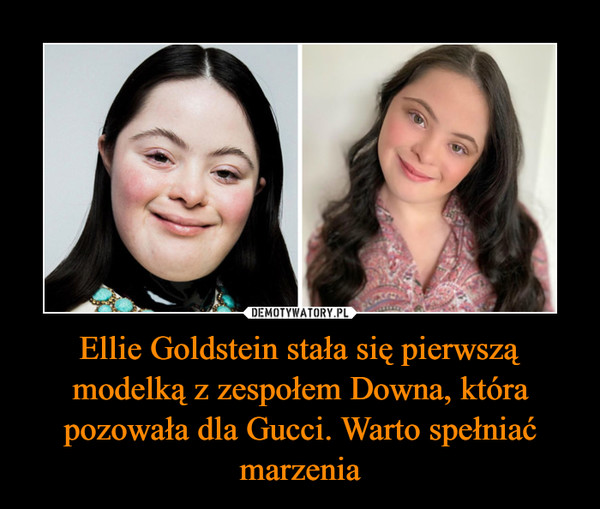 Ellie Goldstein stała się pierwszą modelką z zespołem Downa, która pozowała dla Gucci. Warto spełniać marzenia