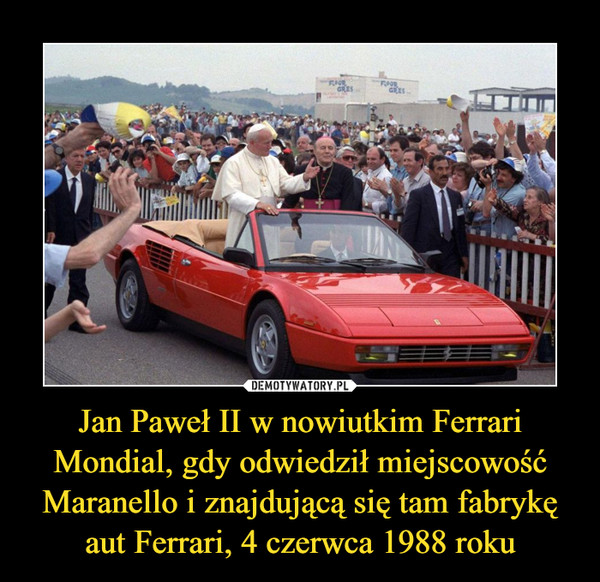 Jan Paweł II w nowiutkim Ferrari Mondial, gdy odwiedził miejscowość Maranello i znajdującą się tam fabrykę aut Ferrari, 4 czerwca 1988 roku –  