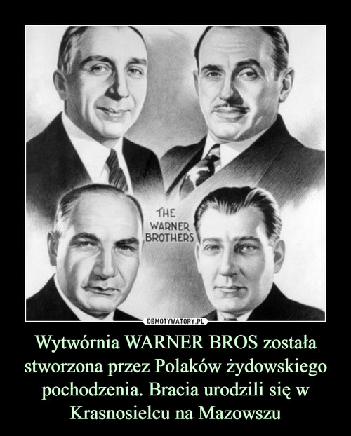 Wytwórnia WARNER BROS została stworzona przez Polaków żydowskiego pochodzenia. Bracia urodzili się w Krasnosielcu na Mazowszu