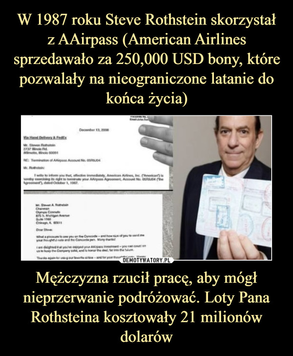 W 1987 roku Steve Rothstein skorzystał z AAirpass (American Airlines sprzedawało za 250,000 USD bony, które pozwalały na nieograniczone latanie do końca życia) Mężczyzna rzucił pracę, aby mógł nieprzerwanie podróżować. Loty Pana Rothsteina kosztowały 21 milionów dolarów
