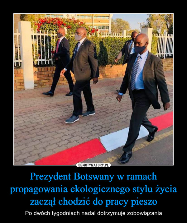 Prezydent Botswany w ramach propagowania ekologicznego stylu życia zaczął chodzić do pracy pieszo – Po dwóch tygodniach nadal dotrzymuje zobowiązania 