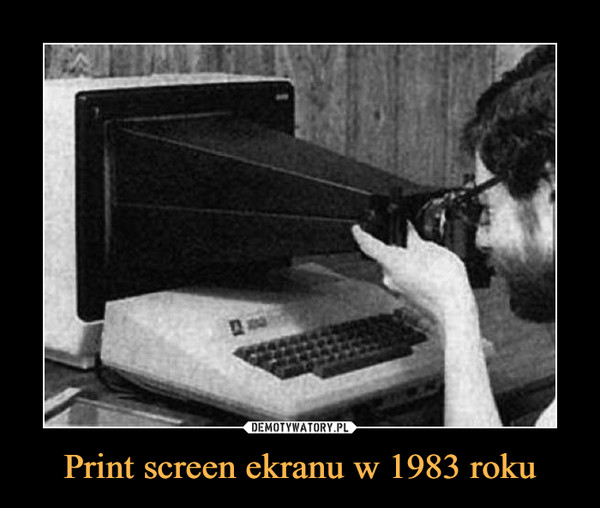 Print screen ekranu w 1983 roku –  