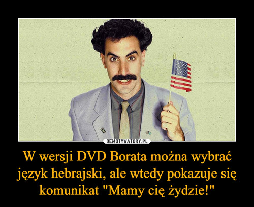W wersji DVD Borata można wybrać język hebrajski, ale wtedy pokazuje się komunikat "Mamy cię żydzie!"