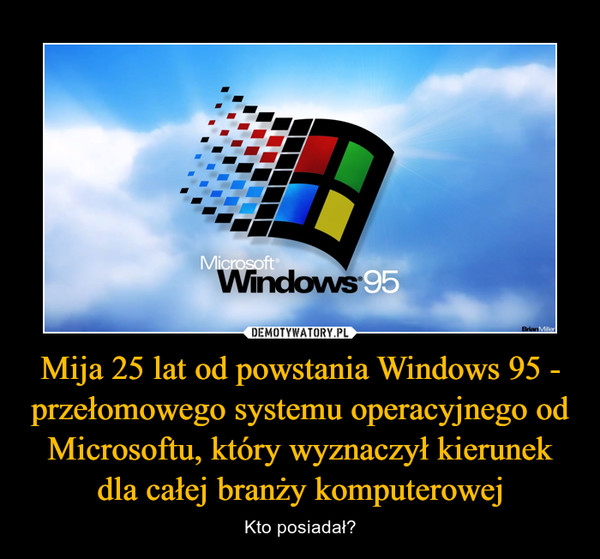 Mija 25 lat od powstania Windows 95 - przełomowego systemu operacyjnego od Microsoftu, który wyznaczył kierunek dla całej branży komputerowej – Kto posiadał? 