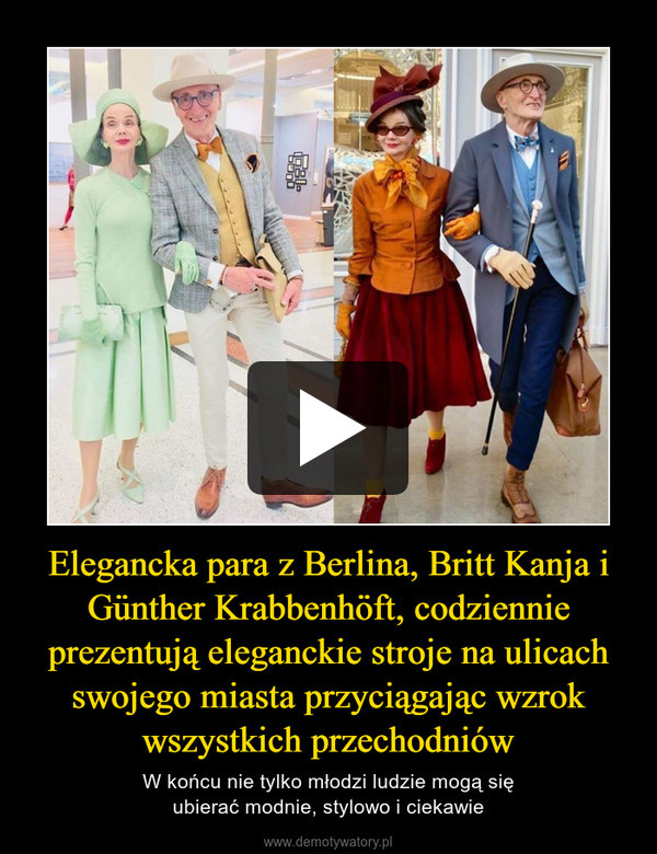 Elegancka para z Berlina, Britt Kanja i Günther Krabbenhöft, codziennie prezentują eleganckie stroje na ulicach swojego miasta przyciągając wzrok wszystkich przechodniów – W końcu nie tylko młodzi ludzie mogą sięubierać modnie, stylowo i ciekawie 