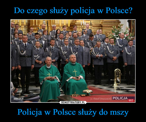 Do czego służy policja w Polsce? Policja w Polsce służy do mszy