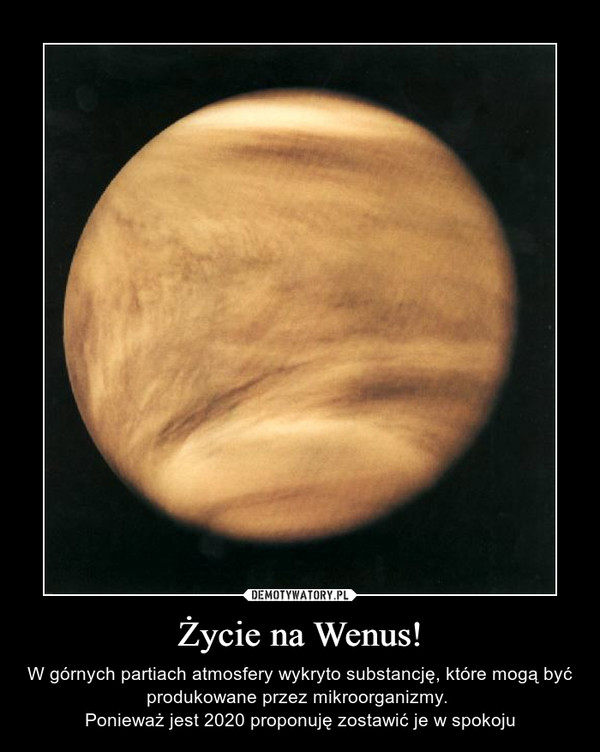 Życie na Wenus! – W górnych partiach atmosfery wykryto substancję, które mogą być produkowane przez mikroorganizmy. Ponieważ jest 2020 proponuję zostawić je w spokoju 