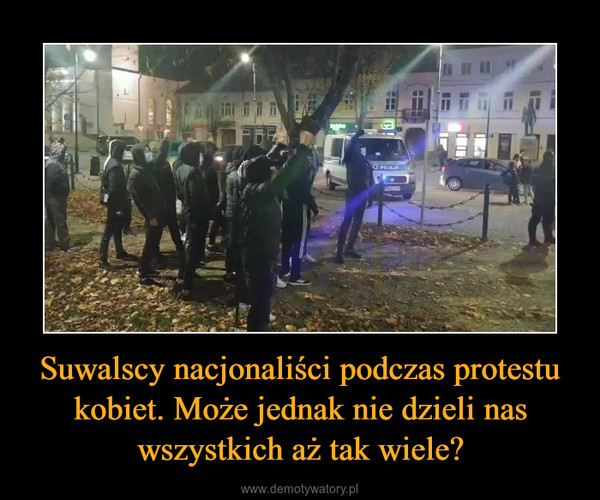 Suwalscy nacjonaliści podczas protestu kobiet. Może jednak nie dzieli nas wszystkich aż tak wiele? –  