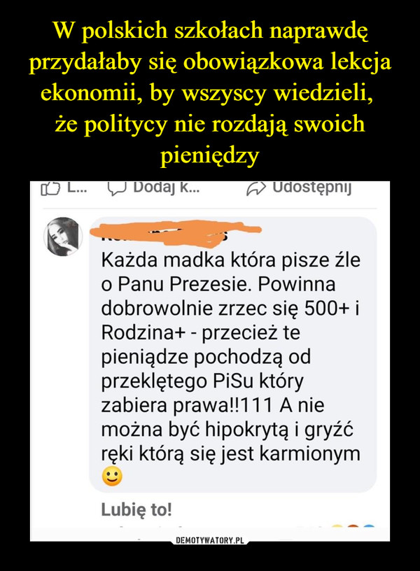 W polskich szkołach naprawdę przydałaby się obowiązkowa lekcja ekonomii, by wszyscy wiedzieli, 
że politycy nie rozdają swoich pieniędzy
