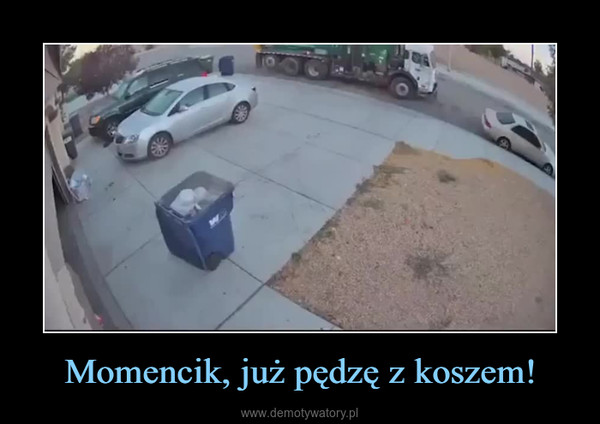Momencik, już pędzę z koszem! –  