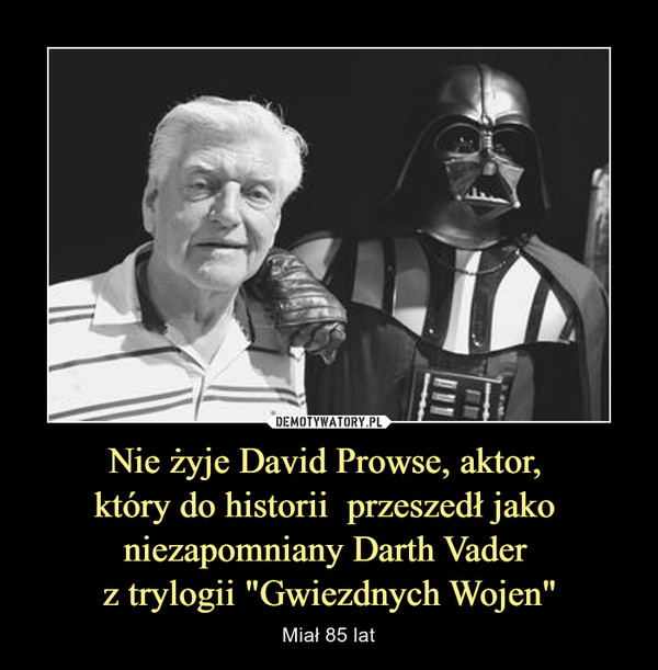 Nie żyje David Prowse, aktor, który do historii  przeszedł jako niezapomniany Darth Vader z trylogii "Gwiezdnych Wojen" – Miał 85 lat 