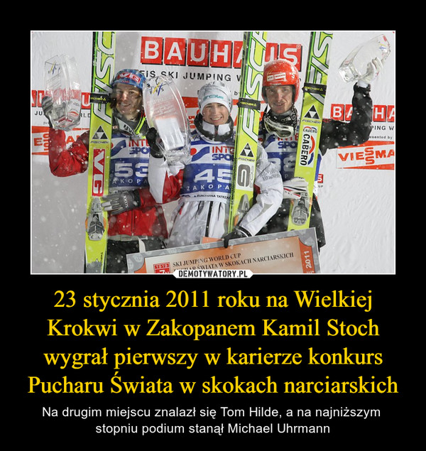 23 stycznia 2011 roku na Wielkiej Krokwi w Zakopanem Kamil Stoch wygrał pierwszy w karierze konkurs Pucharu Świata w skokach narciarskich