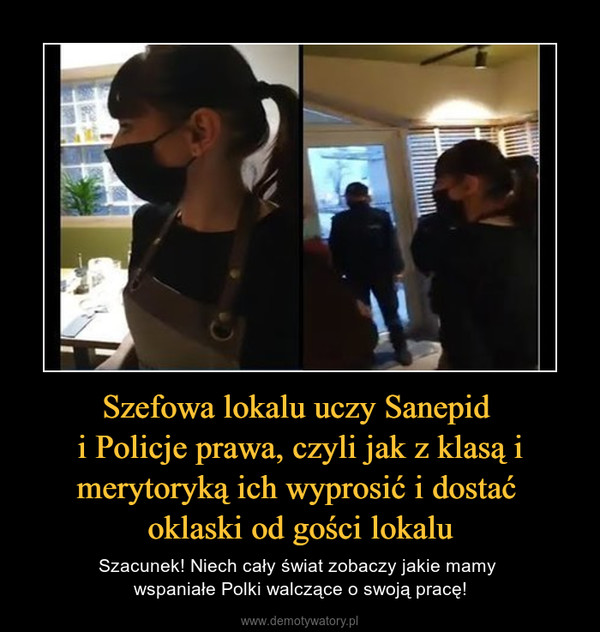 Szefowa lokalu uczy Sanepid i Policje prawa, czyli jak z klasą i merytoryką ich wyprosić i dostać oklaski od gości lokalu – Szacunek! Niech cały świat zobaczy jakie mamy wspaniałe Polki walczące o swoją pracę! 