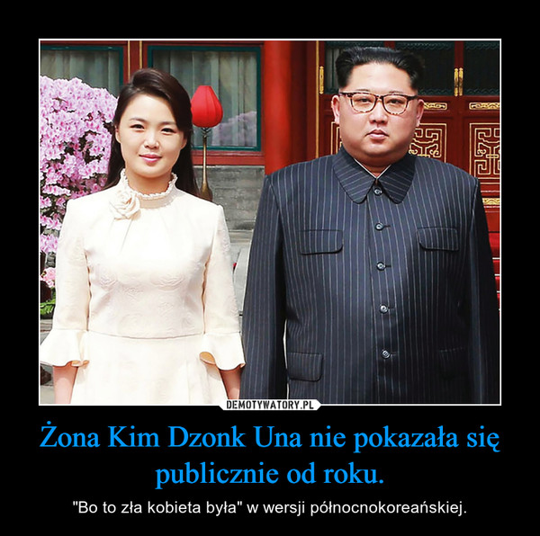 Żona Kim Dzonk Una nie pokazała się publicznie od roku. – "Bo to zła kobieta była" w wersji północnokoreańskiej. 