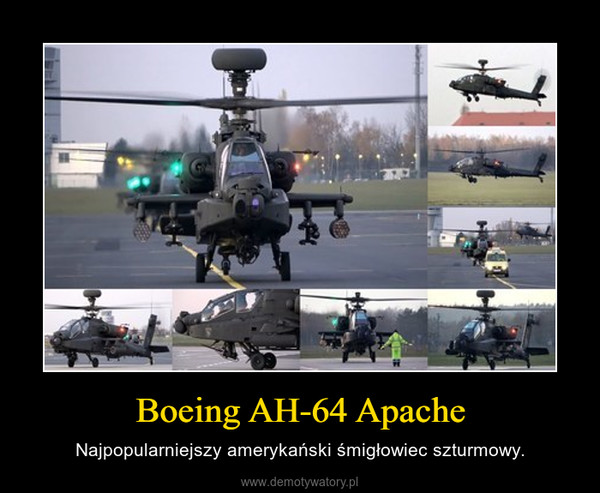 Boeing AH-64 Apache – Najpopularniejszy amerykański śmigłowiec szturmowy. 