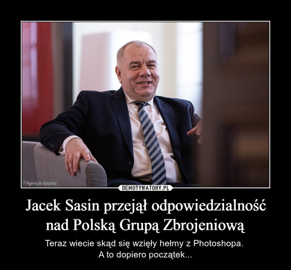 Jacek Sasin przejął odpowiedzialność nad Polską Grupą Zbrojeniową – Teraz wiecie skąd się wzięły hełmy z Photoshopa. A to dopiero początek... 