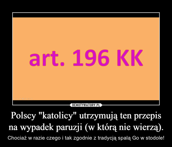 Polscy "katolicy" utrzymują ten przepis na wypadek paruzji (w którą nie wierzą).