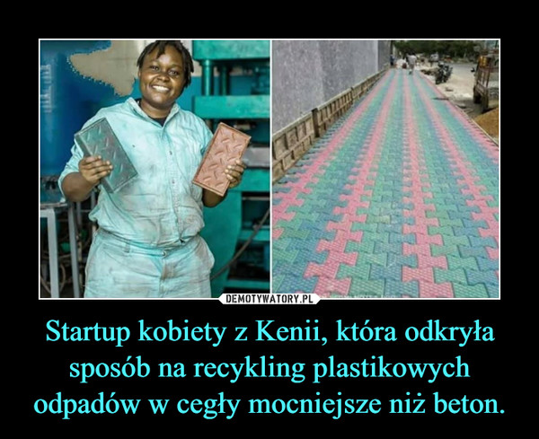 Startup kobiety z Kenii, która odkryła sposób na recykling plastikowych odpadów w cegły mocniejsze niż beton. –  