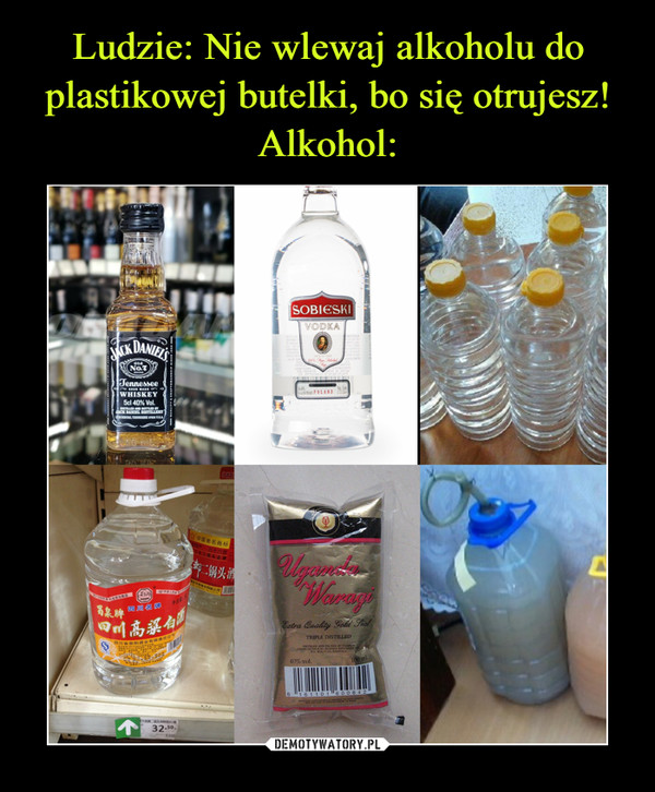 Ludzie: Nie wlewaj alkoholu do plastikowej butelki, bo się otrujesz!
Alkohol: