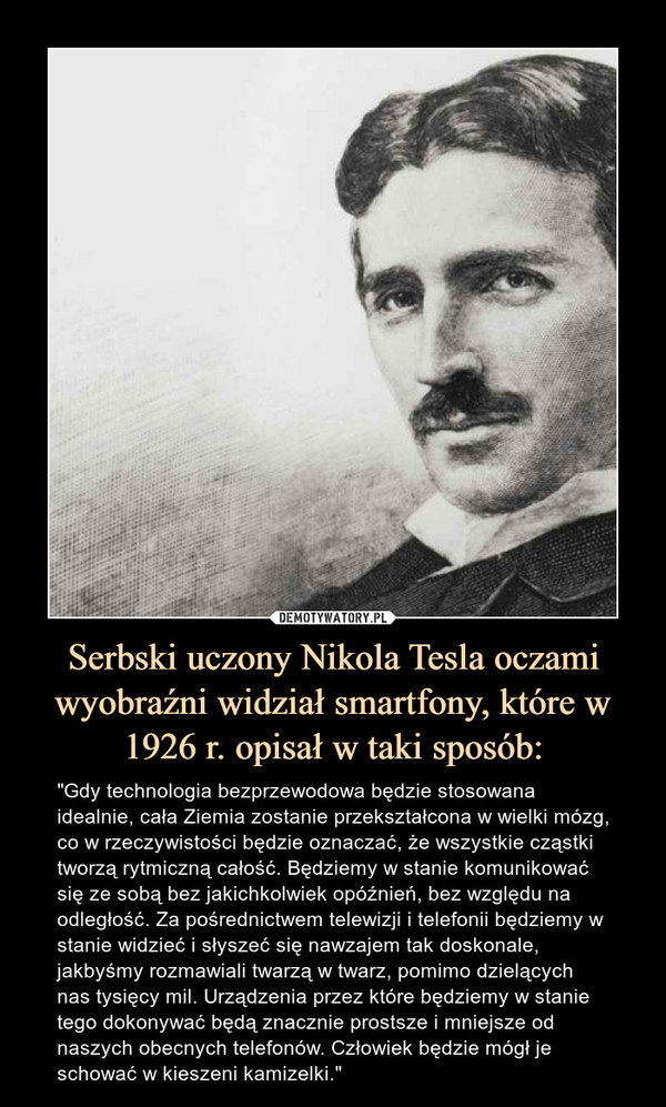 Serbski uczony Nikola Tesla oczami wyobraźni widział smartfony, które w 1926 r. opisał w taki sposób: