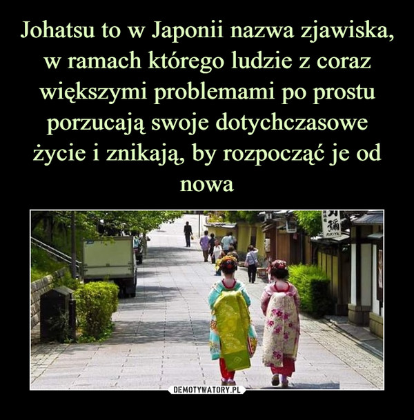Johatsu to w Japonii nazwa zjawiska, w ramach którego ludzie z coraz większymi problemami po prostu porzucają swoje dotychczasowe życie i znikają, by rozpocząć je od nowa