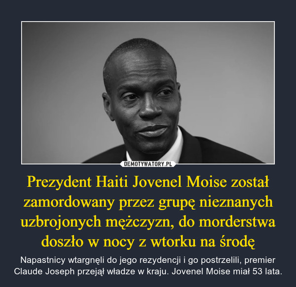 Prezydent Haiti Jovenel Moise został zamordowany przez grupę nieznanych uzbrojonych mężczyzn, do morderstwa doszło w nocy z wtorku na środę