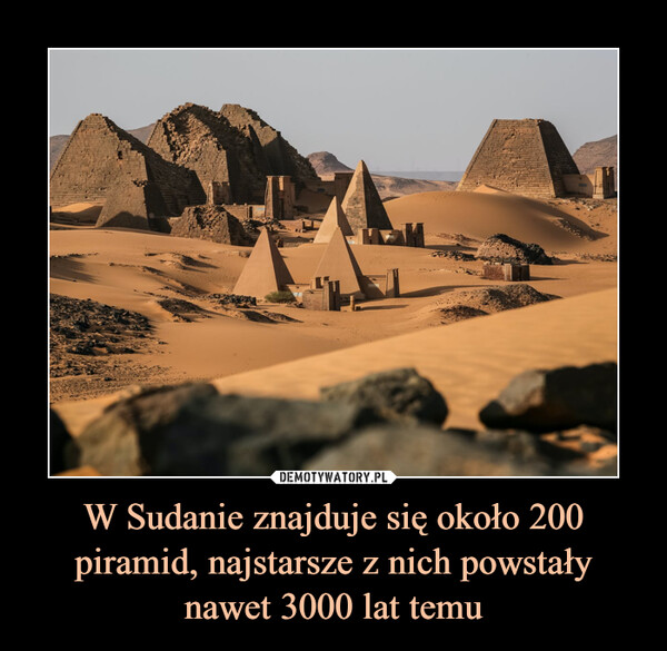 W Sudanie znajduje się około 200 piramid, najstarsze z nich powstały nawet 3000 lat temu –  
