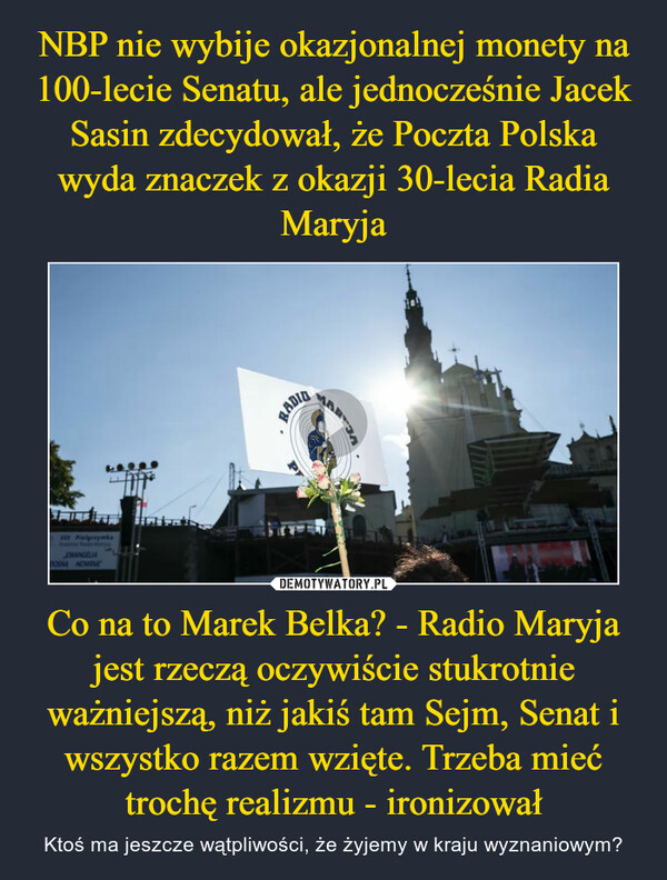 Co na to Marek Belka? - Radio Maryja jest rzeczą oczywiście stukrotnie ważniejszą, niż jakiś tam Sejm, Senat i wszystko razem wzięte. Trzeba mieć trochę realizmu - ironizował – Ktoś ma jeszcze wątpliwości, że żyjemy w kraju wyznaniowym? 