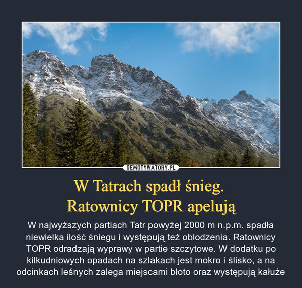 W Tatrach spadł śnieg. Ratownicy TOPR apelują – W najwyższych partiach Tatr powyżej 2000 m n.p.m. spadła niewielka ilość śniegu i występują też oblodzenia. Ratownicy TOPR odradzają wyprawy w partie szczytowe. W dodatku po kilkudniowych opadach na szlakach jest mokro i ślisko, a na odcinkach leśnych zalega miejscami błoto oraz występują kałuże 
