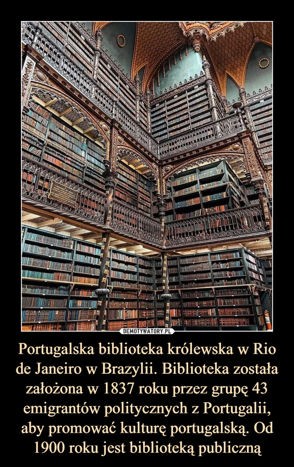 Portugalska biblioteka królewska w Rio de Janeiro w Brazylii. Biblioteka została założona w 1837 roku przez grupę 43 emigrantów politycznych z Portugalii, aby promować kulturę portugalską. Od 1900 roku jest biblioteką publiczną –  